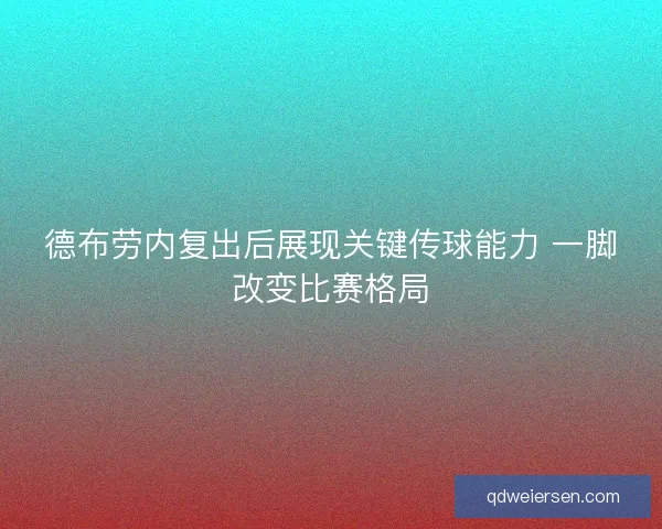 德布劳内复出后展现关键传球能力 一脚改变比赛格局