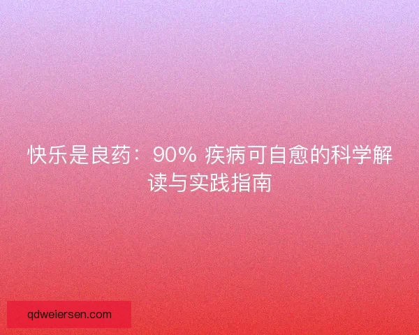 快乐是良药：90% 疾病可自愈的科学解读与实践指南